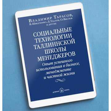 СОЦИАЛЬНЫЕ ТЕХНОЛОГИИ ТАЛЛИННСКОЙ ШКОЛЫ МЕНЕДЖЕРОВ. Опыт успешного использования в бизнесе, менеджменте и частной жизни.